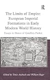 The limits of empire : European imperial formations in early modern world history : essays in honor of Geoffrey Parker