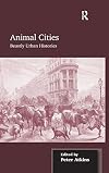 Animal Cities: Beastly Urban Histories