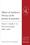 Albert of Aachen's History of the Journey to Jerusalem: Volume 1: Books 1&ndash;6. The First Crusade, 1095&ndash;1099 (Crusade Texts in Translation)