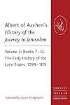 Albert of Aachen's History of the Journey to Jerusalem: Volume 2: Books 7-12. The Early History of the Latin States, 1099-1119 (Crusade Texts in Translation)