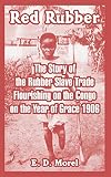 Red Rubber: The Story of the Rubber Slave Trade Flourishing on the Congo on the Year of Grace 1906