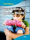 What Happens to Broken Bones? (Inside My Body: Bones)