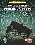 How Do Scientists Explore Space Earth Space Beyond