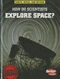 How Do Scientists Explore Space Earth Space Beyond