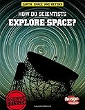 How Do Scientists Explore Space Earth Space Beyond