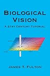 Biological Vision : A 21st Century Tutorial