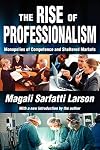 The Rise of Professionalism: Monopolies of Competence and Sheltered Markets
