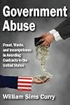 Government Abuse: Fraud, Waste, and Incompetence in Awarding Contracts in the United States