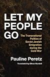 Let my people go : the transnational politics of Soviet Jewish emigration during the cold war