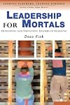 Leadership for Mortals: Developing and Sustaining Leaders of Learning (Leading Teachers, Leading Schools Series)