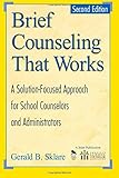 Brief Counseling That Works A Solutionfocused Approach For School Counselors And Administrators 2nd Edition