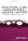 Education and Care for Adolescents and Adults with Autism: A Guide for Professionals and Carers
