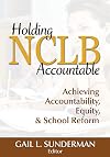 Holding NCLB accountable : achieving accountability, equity, & school reform