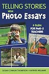 Telling Stories With Photo Essays: A Guide for PreK-5 Teachers