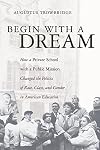 Begin With a Dream: How a Private School with a Public Mission Changed the Politics of Race, Class, and Gender in American Education