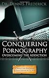Conquering Pornography: Overcoming the Addiction