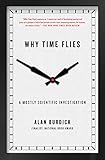 Why Time Flies A Mostly Scientific Investigation