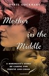 Mother in the Middle: A Biologist's Story of Caring for Parent and Child