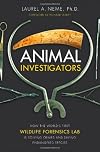 Animal Investigators: How the World's First Wildlife Forensics Lab Is Solving Crimes and Saving Endangered Species