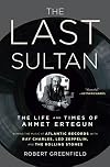 The Last Sultan: The Life and Times of Ahmet Ertegun
