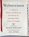 Websterisms: A Collection of Words and Definitions Set Forth by the Founding Father of American English