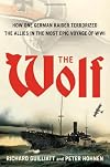 The Wolf: How One German Raider Terrorized the Allies in the Most Epic Voyage of WWI