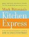 Mark Bittman's Kitchen Express: 404 inspired seasonal dishes you can make in 20 minutes or less