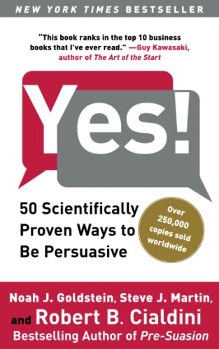 Yes! 50 Scientifically Proven Ways to Be Persuasive by Noah J. Goldstein, Steve J. Martin, and Robert B. Cialdini