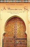 A House In Fez Building A Life In The Ancient Heart Of Morocco