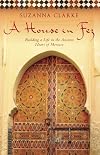 A House in Fez: Building a Life in the Ancient Heart of Morocco