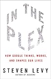 In The Plex How Google Thinks Works And Shapes Our Lives