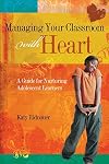 Managing Your Classroom With Heart: A Guide for Nurturing Adolescent Learners