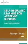 Self-Regulated Learning for Academic Success: How do I help students manage their thoughts, behaviors, and emotions? (ASCD Arias)