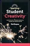 Sparking Student Creativity: Sparking Student Creativity: Practical Ways to Promote Innovative Thinking and Problem Solving