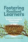 Fostering Resilient Learners: Strategies for Creating a Trauma-Sensitive Classroom