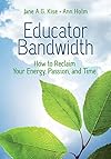 Educator Bandwidth: How to Reclaim Your Energy, Passion, and Time
