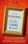 It Sucked and Then I Cried: How I Had a Baby, a Breakdown, and a Much Needed Margarita