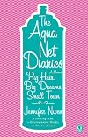 The Aqua Net Diaries: Big Hair, Big Dreams, Small Town