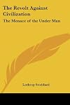 The Revolt Against Civilization: The Menace of the Under Man