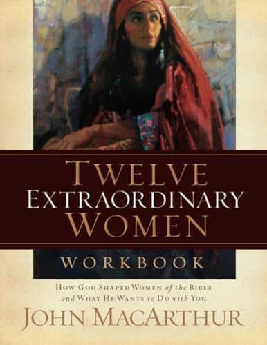 Twelve Extraordinary Women Workbook: How God Shaped Women of the Bible and What He Wants to Do With You cover