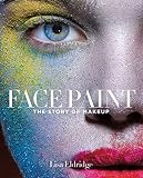 Face Paint: The Story of Makeup by Lisa Eldridge