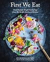 First We Eat: Good Food for Simple Gatherings from My Pacific Northwest Kitchen