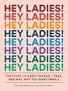 Hey Ladies!: The Story of 8 Best Friends, 1 Year, and Way, Way Too Many Emails