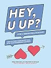 HEY, U UP? (For a Serious Relationship): How to Turn Your Booty Call into Your Emergency Contact