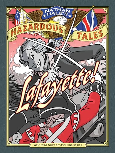 Lafayette! (Nathan Hale's Hazardous Tales #8): A Revolutionary War Tale