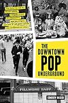The Downtown Pop Underground: New York City and the literary punks, renegade artists, DIY filmmakers, mad playwrights, and rock 'n' roll glitter queens who revolutionized culture