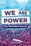 We Are Power: How Nonviolent Activism Changes the World