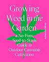 Growing Weed in the Garden: A No-Fuss Seed-to-Stash Guide to Outdoor Cannabis