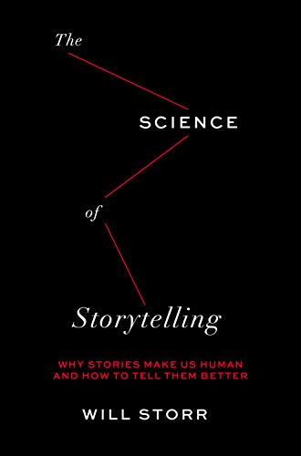 The Science of Storytelling: Why Stories Make Us Human, and How to Tell Them Better by Will Storr