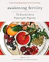 Awakening Fertility: The Essential Art of Preparing for Pregnancy by the Authors of the First Forty Days